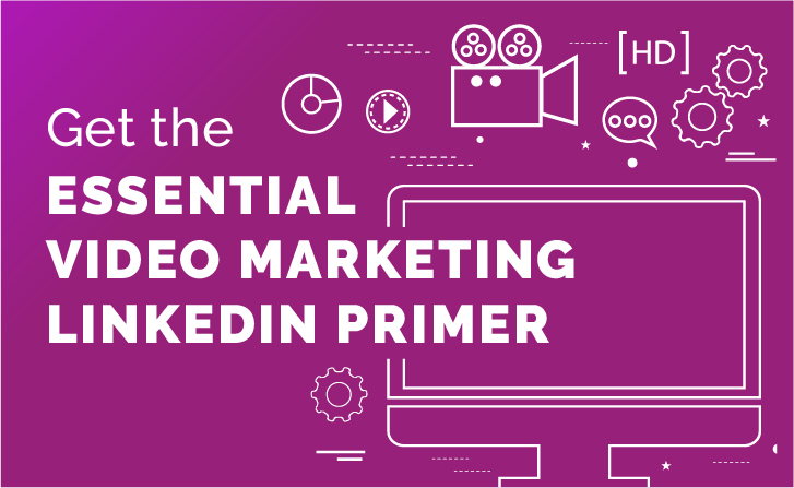 Get the Essential Video Marketing LinkedIn Primer